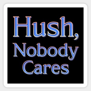 Hush, nobody cares Sticker